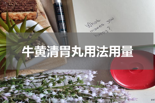 牛黄清胃丸用法用量