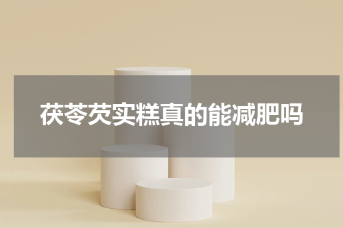 茯苓芡实糕真的能减肥吗
