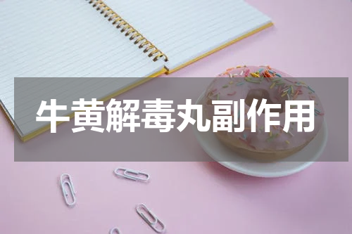 牛黄解毒丸副作用