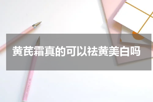 黄芪霜真的可以祛黄美白吗