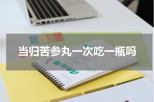 当归苦参丸一次吃一瓶吗