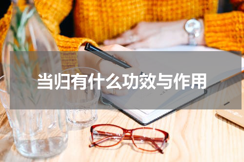 当归有什么功效与作用