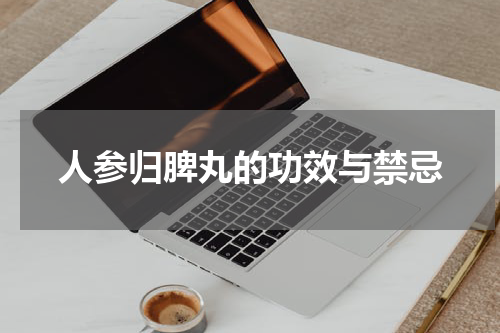 人参归脾丸的功效与禁忌