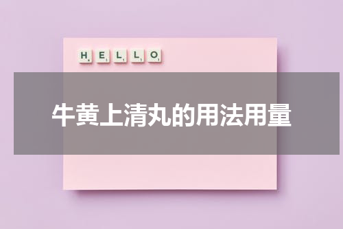 牛黄上清丸的用法用量