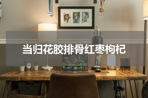 当归花胶排骨红枣枸杞