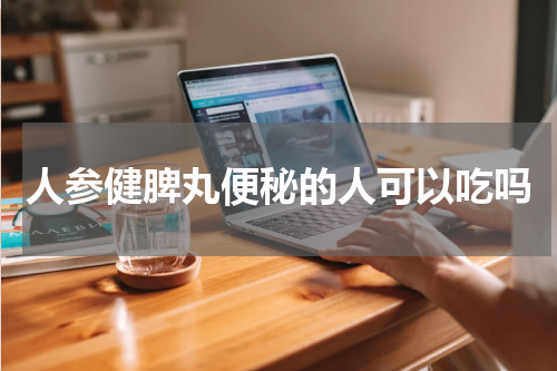 人参健脾丸便秘的人可以吃吗