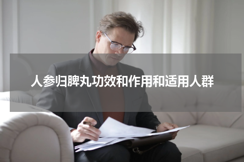 人参归脾丸功效和作用和适用人群