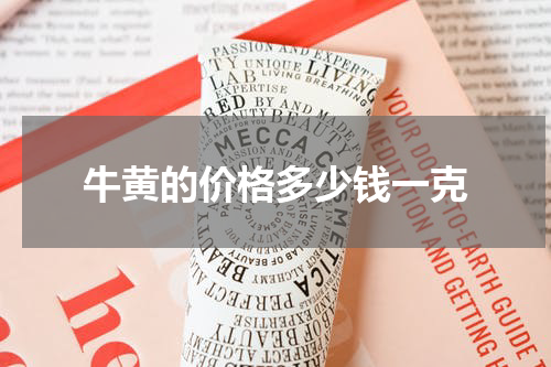牛黄的价格多少钱一克