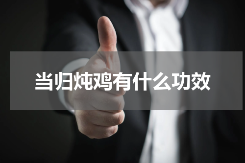当归炖鸡有什么功效