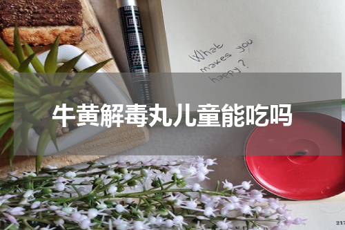 牛黄解毒丸儿童能吃吗
