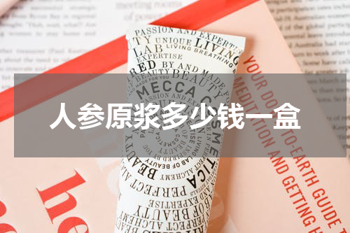 人参原浆多少钱一盒