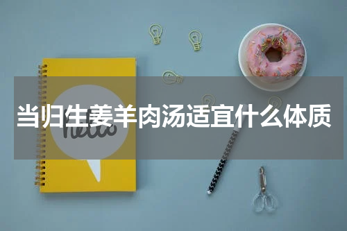 当归生姜羊肉汤适宜什么体质