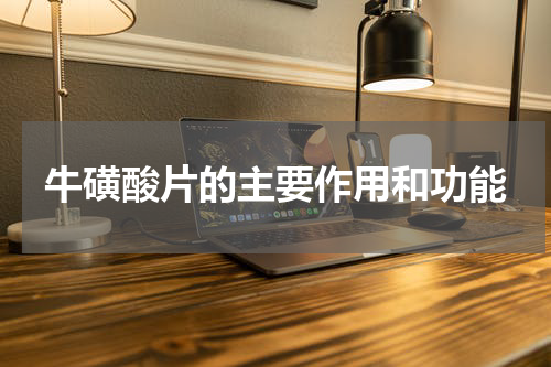 牛磺酸片的主要作用和功能