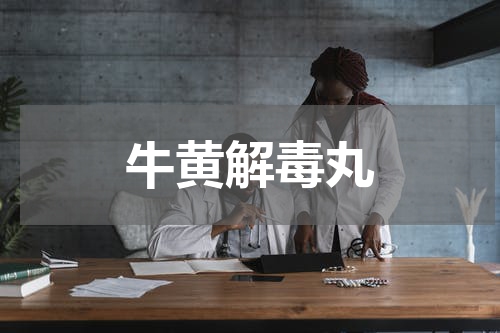 牛黄解毒丸