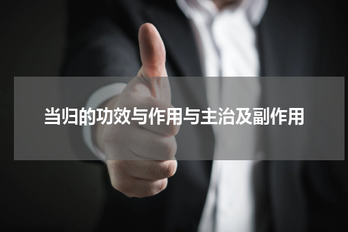当归的功效与作用与主治及副作用