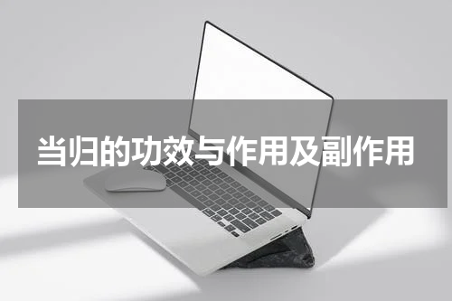 当归的功效与作用及副作用