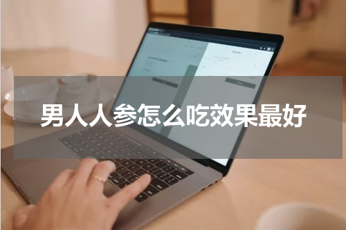 男人人参怎么吃效果最好