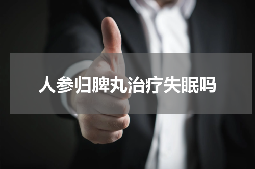 人参归脾丸治疗失眠吗