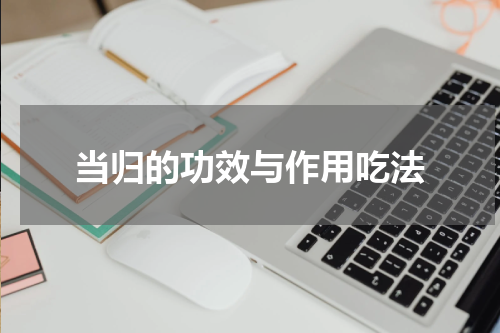 当归的功效与作用吃法