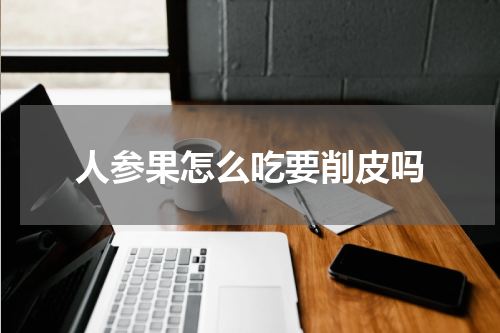 人参果怎么吃要削皮吗