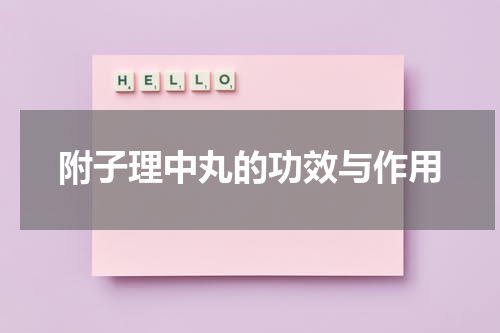 附子理中丸的功效与作用