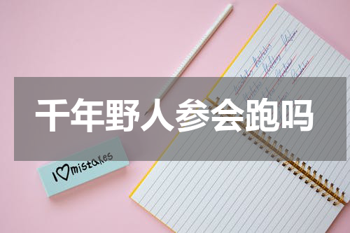 千年野人参会跑吗