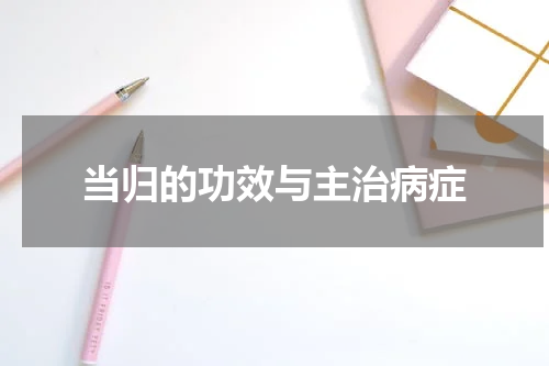 当归的功效与主治病症