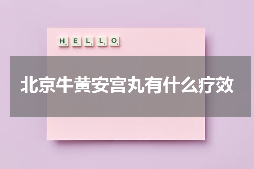 北京牛黄安宫丸有什么疗效