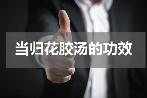 当归花胶汤的功效