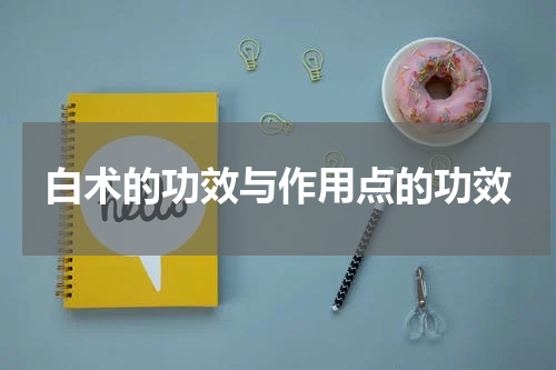 白术的功效与作用点的功效