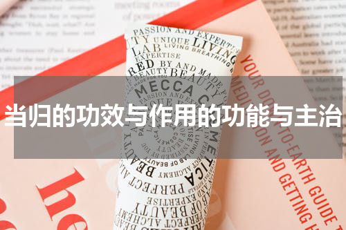 当归的功效与作用的功能与主治