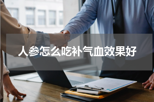人参怎么吃补气血效果好