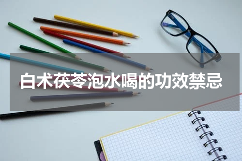 白术茯苓泡水喝的功效禁忌