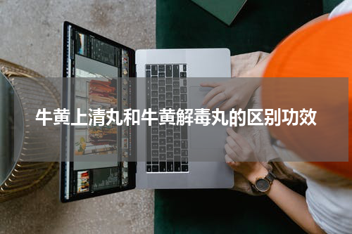 牛黄上清丸和牛黄解毒丸的区别功效