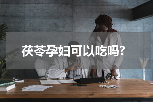 茯苓孕妇可以吃吗?
