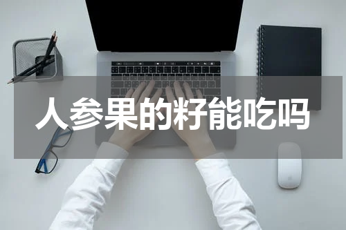 人参果的籽能吃吗