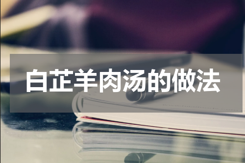 白芷羊肉汤的做法