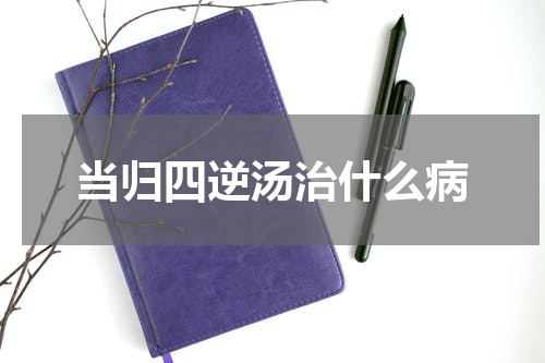 当归四逆汤治什么病