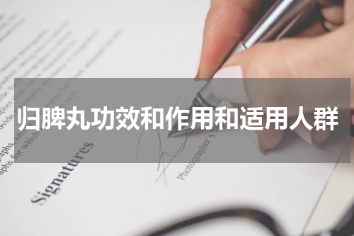 归脾丸功效和作用和适用人群