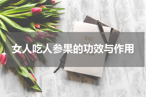女人吃人参果的功效与作用
