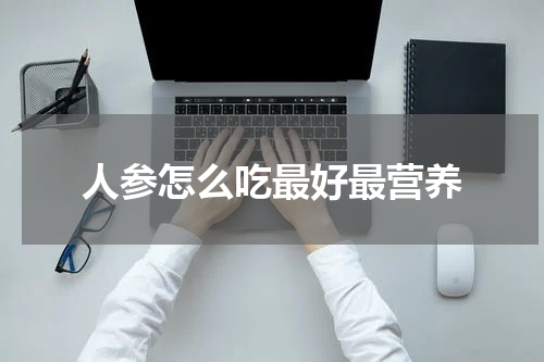 人参怎么吃最好最营养