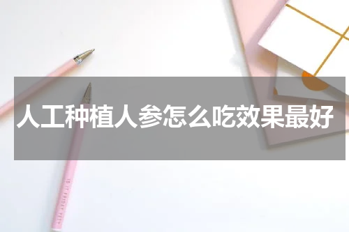 人工种植人参怎么吃效果最好
