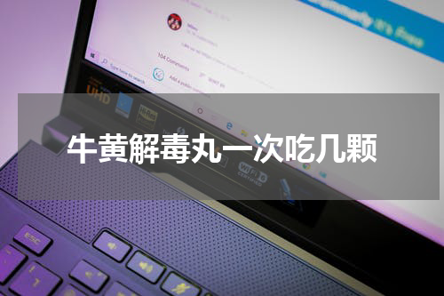 牛黄解毒丸一次吃几颗