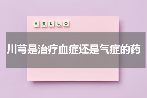 川芎是治疗血症还是气症的药