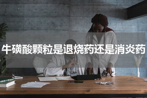 牛磺酸颗粒是退烧药还是消炎药