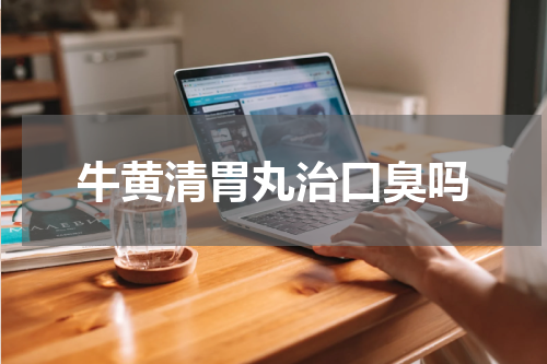 牛黄清胃丸治口臭吗