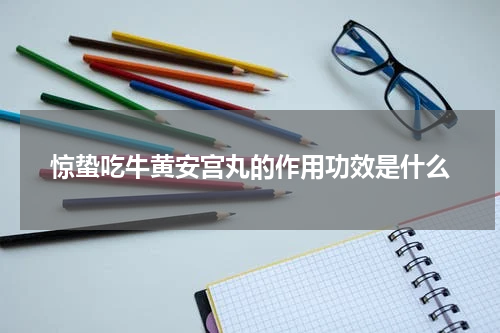 惊蛰吃牛黄安宫丸的作用功效是什么