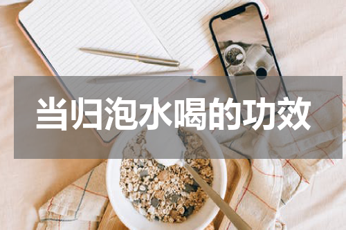 当归泡水喝的功效