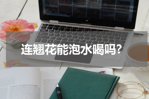 连翘花能泡水喝吗?