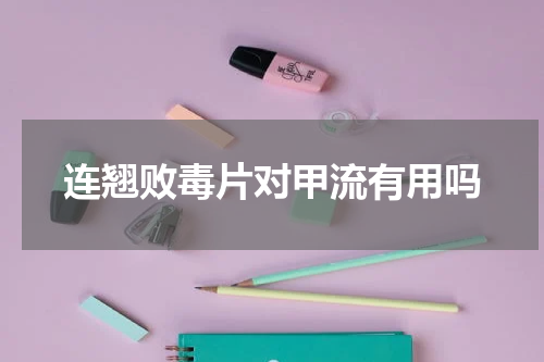 连翘败毒片对甲流有用吗